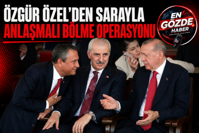 ÖZEL'DEN SARAYLA   ANLAŞMALI BÖLME OPERASYONU
